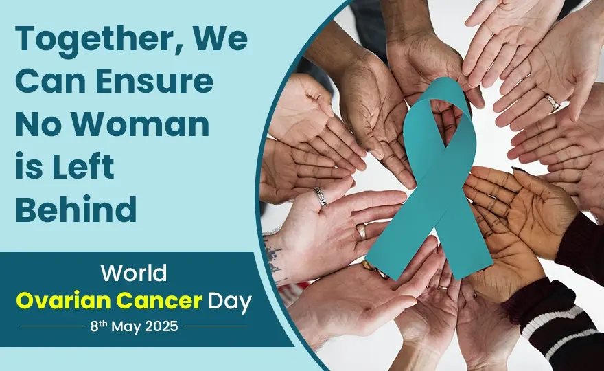 World Ovarian Cancer Day 2025 : No Women Left Behind
